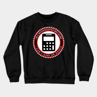 I'm a Bookkeeper Because I Can't Sing or Dance Crewneck Sweatshirt